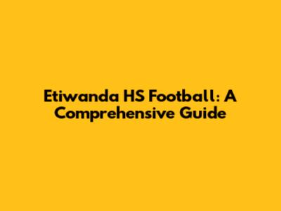 Etiwanda HS Football: A Comprehensive Guide