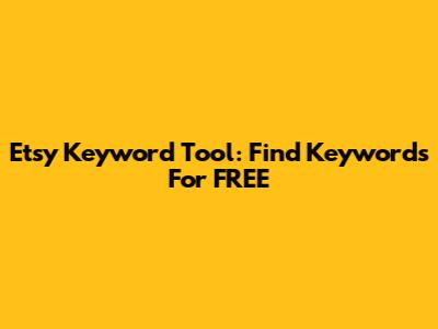 Etsy Keyword Tool: Find Keywords For FREE