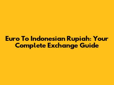 Euro To Indonesian Rupiah: Your Complete Exchange Guide