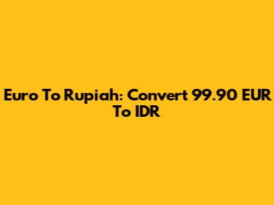 Euro To Rupiah: Convert 99.90 EUR To IDR