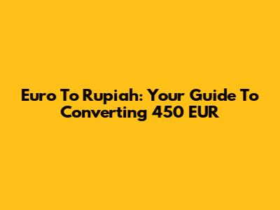 Euro To Rupiah: Your Guide To Converting 450 EUR