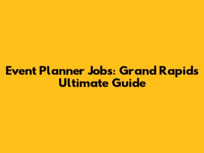 Event Planner Jobs: Grand Rapids' Ultimate Guide