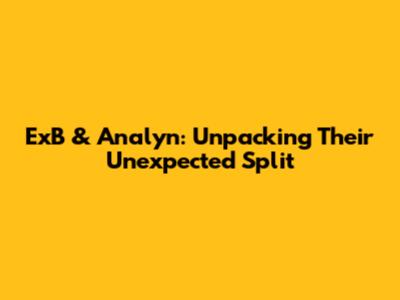 ExB & Analyn: Unpacking Their Unexpected Split