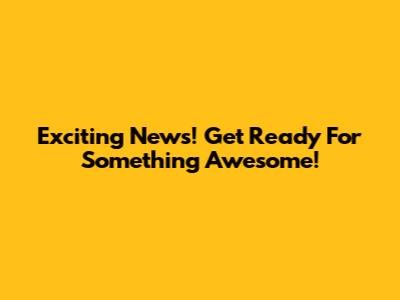Exciting News! Get Ready For Something Awesome!