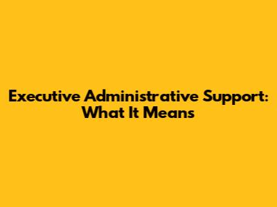 Executive Administrative Support: What It Means