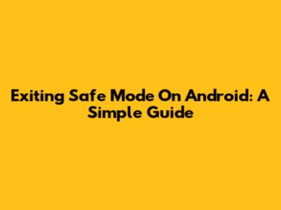 Exiting Safe Mode On Android: A Simple Guide