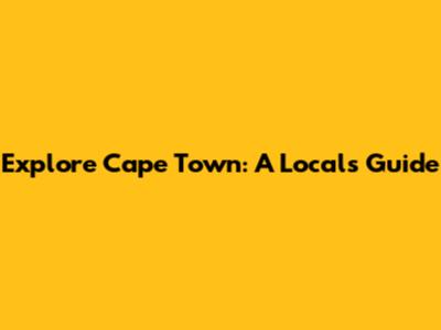 Explore Cape Town: A Local's Guide
