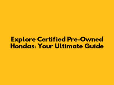 Explore Certified Pre-Owned Hondas: Your Ultimate Guide