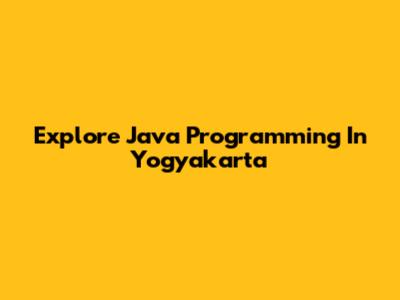 Explore Java Programming In Yogyakarta