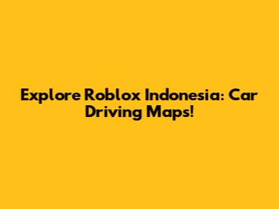 Explore Roblox Indonesia: Car Driving Maps!