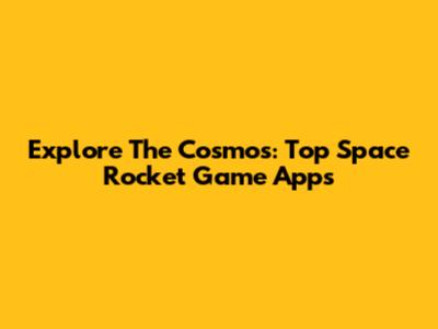 Explore The Cosmos: Top Space Rocket Game Apps