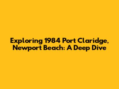 Exploring 1984 Port Claridge, Newport Beach: A Deep Dive