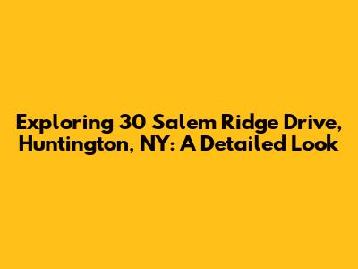 Exploring 30 Salem Ridge Drive, Huntington, NY: A Detailed Look