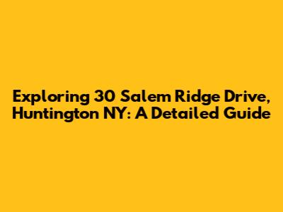 Exploring 30 Salem Ridge Drive, Huntington NY: A Detailed Guide