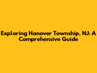 Exploring Hanover Township, NJ: A Comprehensive Guide