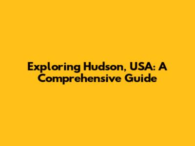 Exploring Hudson, USA: A Comprehensive Guide