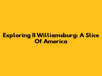 Exploring II Williamsburg: A Slice Of America