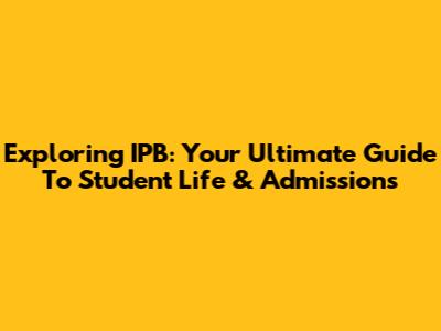 Exploring IPB: Your Ultimate Guide To Student Life & Admissions