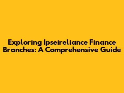 Exploring Ipseireliance Finance Branches: A Comprehensive Guide