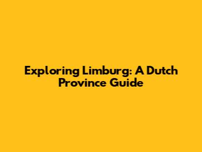 Exploring Limburg: A Dutch Province Guide