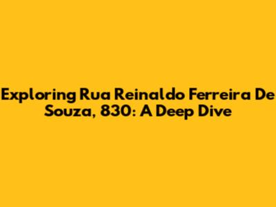 Exploring Rua Reinaldo Ferreira De Souza, 830: A Deep Dive