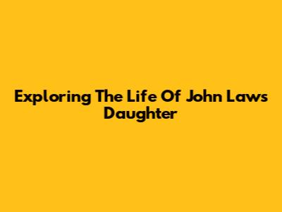 Exploring The Life Of John Laws' Daughter