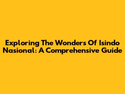 Exploring The Wonders Of Isindo Nasional: A Comprehensive Guide