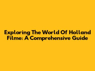 Exploring The World Of Holland Filme: A Comprehensive Guide