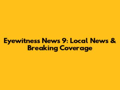 Eyewitness News 9: Local News & Breaking Coverage