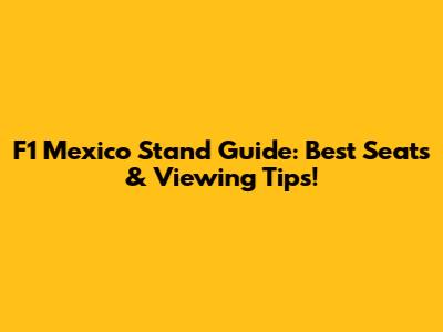 F1 Mexico Stand Guide: Best Seats & Viewing Tips!