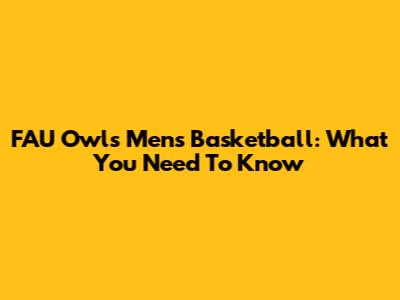 FAU Owls Men's Basketball: What You Need To Know