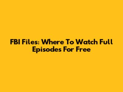 FBI Files: Where To Watch Full Episodes For Free