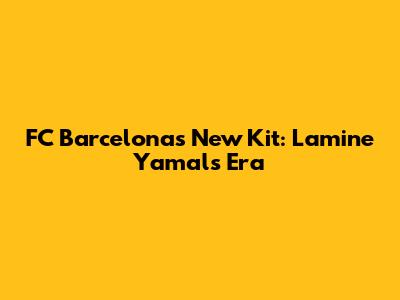 FC Barcelona's New Kit: Lamine Yamal's Era