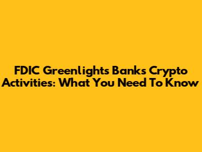 FDIC Greenlights Banks' Crypto Activities: What You Need To Know