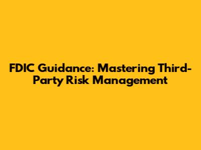 FDIC Guidance: Mastering Third-Party Risk Management