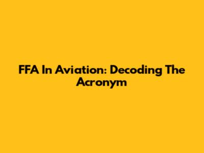 FFA In Aviation: Decoding The Acronym