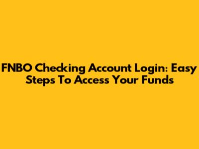 FNBO Checking Account Login: Easy Steps To Access Your Funds