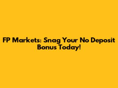 FP Markets: Snag Your No Deposit Bonus Today!