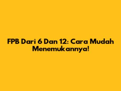 FPB Dari 6 Dan 12: Cara Mudah Menemukannya!