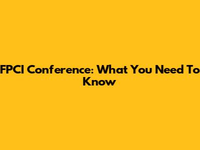FPCI Conference: What You Need To Know