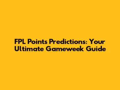 FPL Points Predictions: Your Ultimate Gameweek Guide
