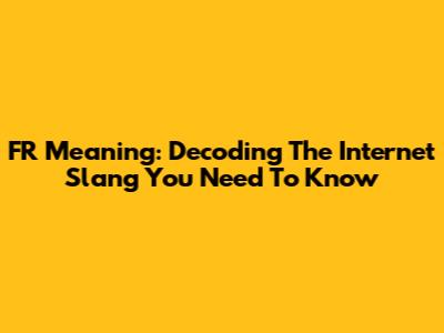 FR Meaning: Decoding The Internet Slang You Need To Know