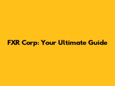 FXR Corp: Your Ultimate Guide