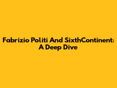 Fabrizio Politi And SixthContinent: A Deep Dive