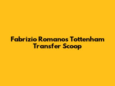Fabrizio Romano's Tottenham Transfer Scoop