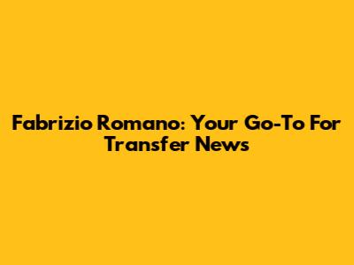 Fabrizio Romano: Your Go-To For Transfer News