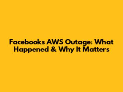 Facebook's AWS Outage: What Happened & Why It Matters