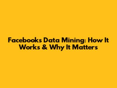 Facebook's Data Mining: How It Works & Why It Matters