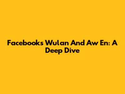 Facebook's Wulan And Aw En: A Deep Dive
