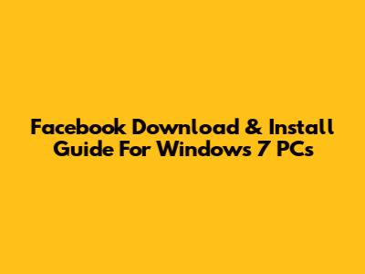 Facebook Download & Install Guide For Windows 7 PCs